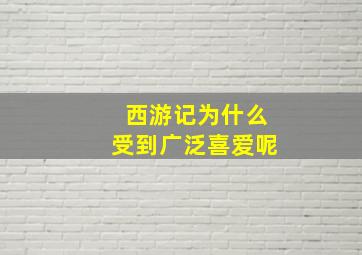 西游记为什么受到广泛喜爱呢