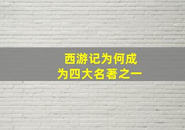 西游记为何成为四大名著之一