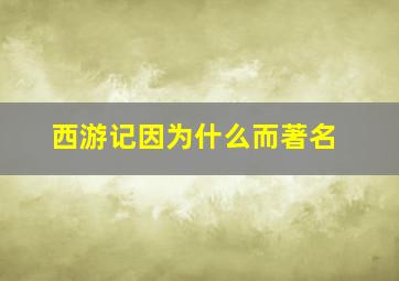 西游记因为什么而著名