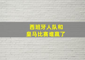 西班牙人队和皇马比赛谁赢了