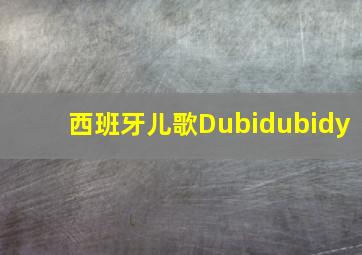 西班牙儿歌Dubidubidy