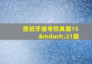 西班牙语专四真题15—21题