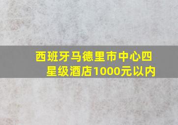 西班牙马德里市中心四星级酒店1000元以内