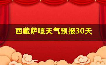 西藏萨嘎天气预报30天