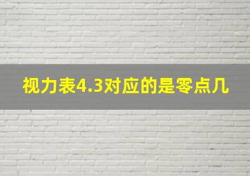 视力表4.3对应的是零点几