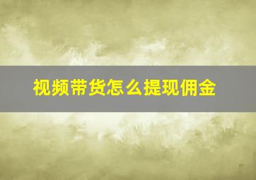 视频带货怎么提现佣金