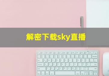 解密下载sky直播