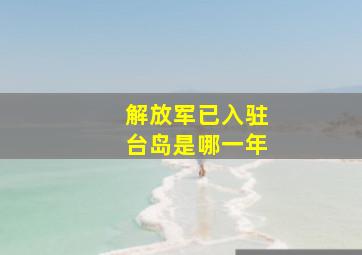 解放军已入驻台岛是哪一年