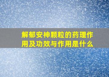 解郁安神颗粒的药理作用及功效与作用是什么