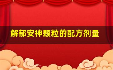 解郁安神颗粒的配方剂量