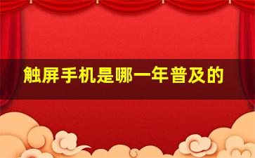 触屏手机是哪一年普及的