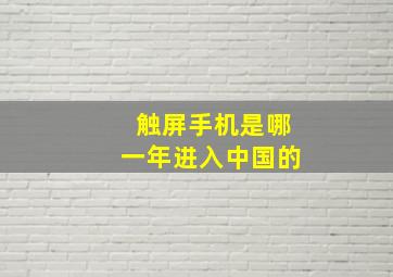 触屏手机是哪一年进入中国的