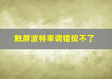 触屏波特率调错按不了