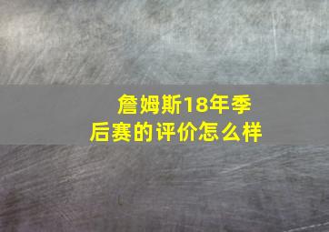 詹姆斯18年季后赛的评价怎么样