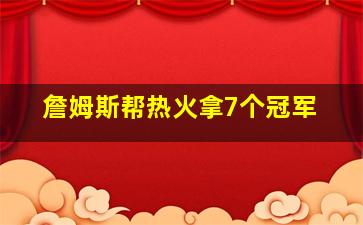 詹姆斯帮热火拿7个冠军