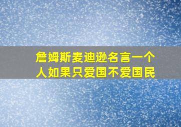 詹姆斯麦迪逊名言一个人如果只爱国不爱国民