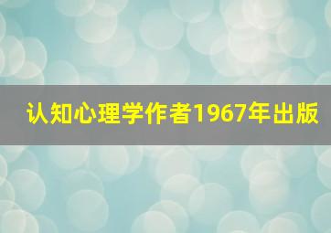 认知心理学作者1967年出版