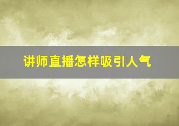 讲师直播怎样吸引人气