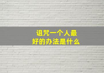 诅咒一个人最好的办法是什么