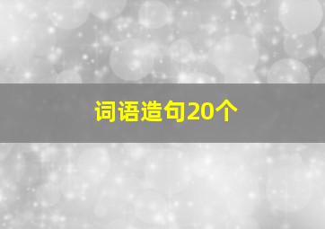 词语造句20个