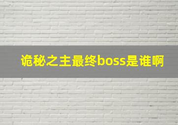 诡秘之主最终boss是谁啊