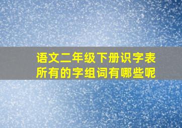 语文二年级下册识字表所有的字组词有哪些呢