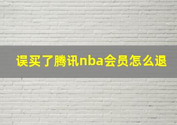 误买了腾讯nba会员怎么退