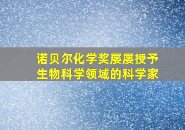 诺贝尔化学奖屡屡授予生物科学领域的科学家