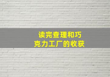 读完查理和巧克力工厂的收获