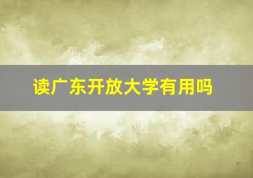 读广东开放大学有用吗