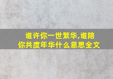 谁许你一世繁华,谁陪你共度年华什么意思全文