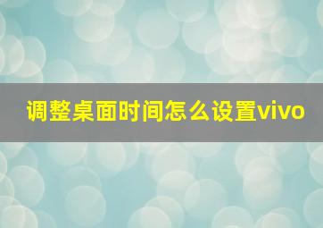 调整桌面时间怎么设置vivo