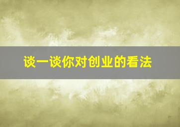 谈一谈你对创业的看法