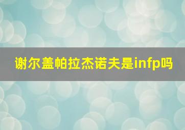 谢尔盖帕拉杰诺夫是infp吗