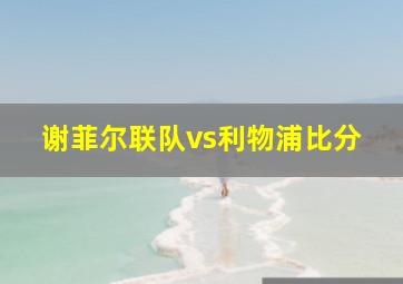 谢菲尔联队vs利物浦比分