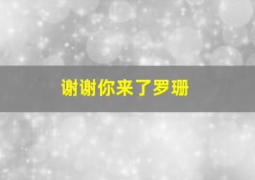 谢谢你来了罗珊