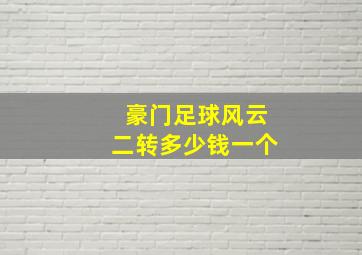 豪门足球风云二转多少钱一个