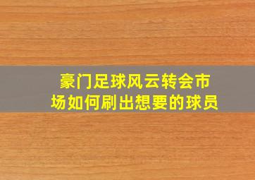 豪门足球风云转会市场如何刷出想要的球员