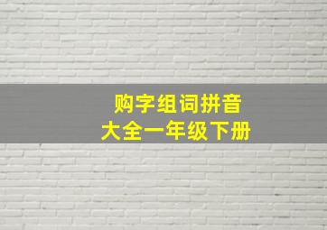 购字组词拼音大全一年级下册