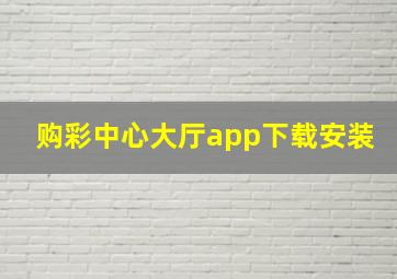 购彩中心大厅app下载安装