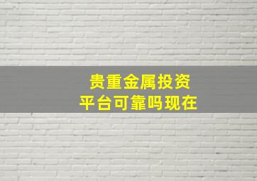 贵重金属投资平台可靠吗现在