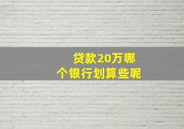 贷款20万哪个银行划算些呢