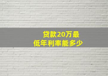 贷款20万最低年利率能多少