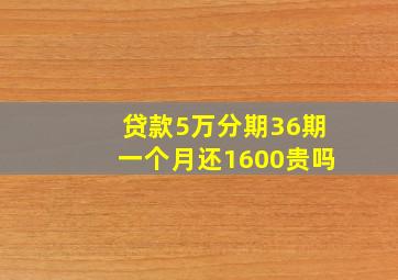 贷款5万分期36期一个月还1600贵吗