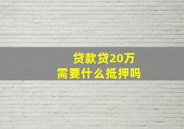 贷款贷20万需要什么抵押吗