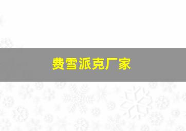 费雪派克厂家