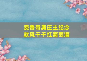 费鲁奇奥庄主纪念款风干干红葡萄酒