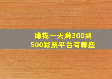 赚钱一天赚300到500彩票平台有哪些