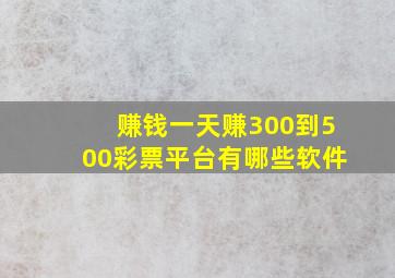 赚钱一天赚300到500彩票平台有哪些软件