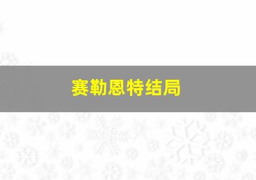 赛勒恩特结局